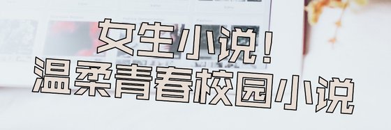 女生小說！溫柔青春校園小說